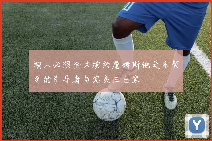 湖人必须全力续约詹姆斯他是东契奇的引导者与完美三当家