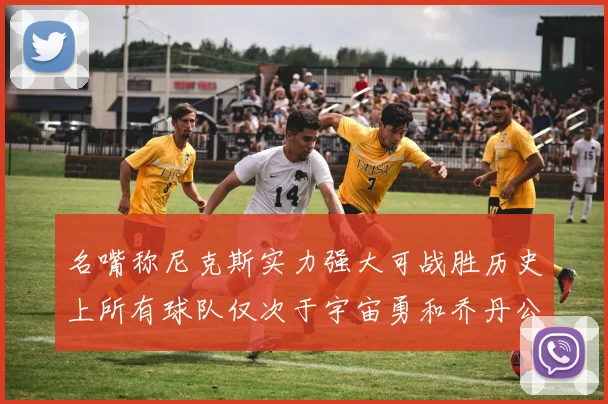 名嘴称尼克斯实力强大可战胜历史上所有球队仅次于宇宙勇和乔丹公牛