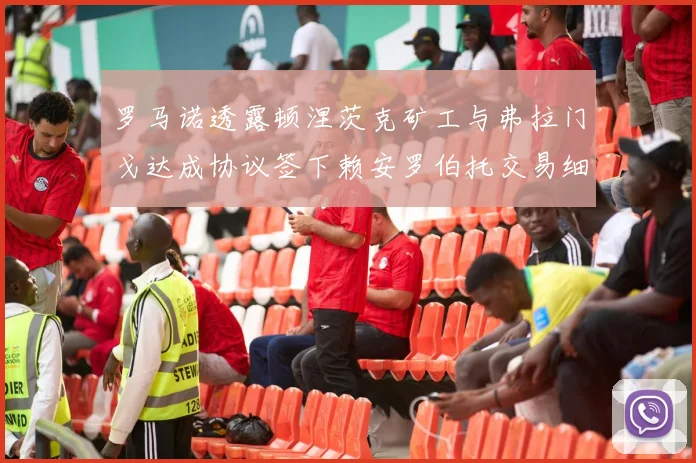罗马诺透露顿涅茨克矿工与弗拉门戈达成协议签下赖安罗伯托交易细节