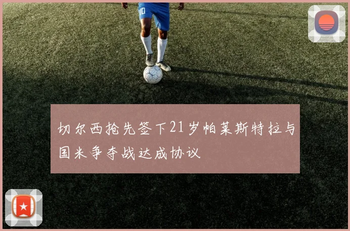 切尔西抢先签下21岁帕莱斯特拉与国米争夺战达成协议